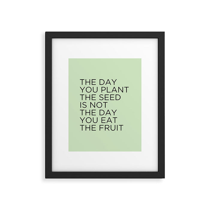 The day you plant the seed is not the day you eat the fruit Framed Art Print Gallery Image 1