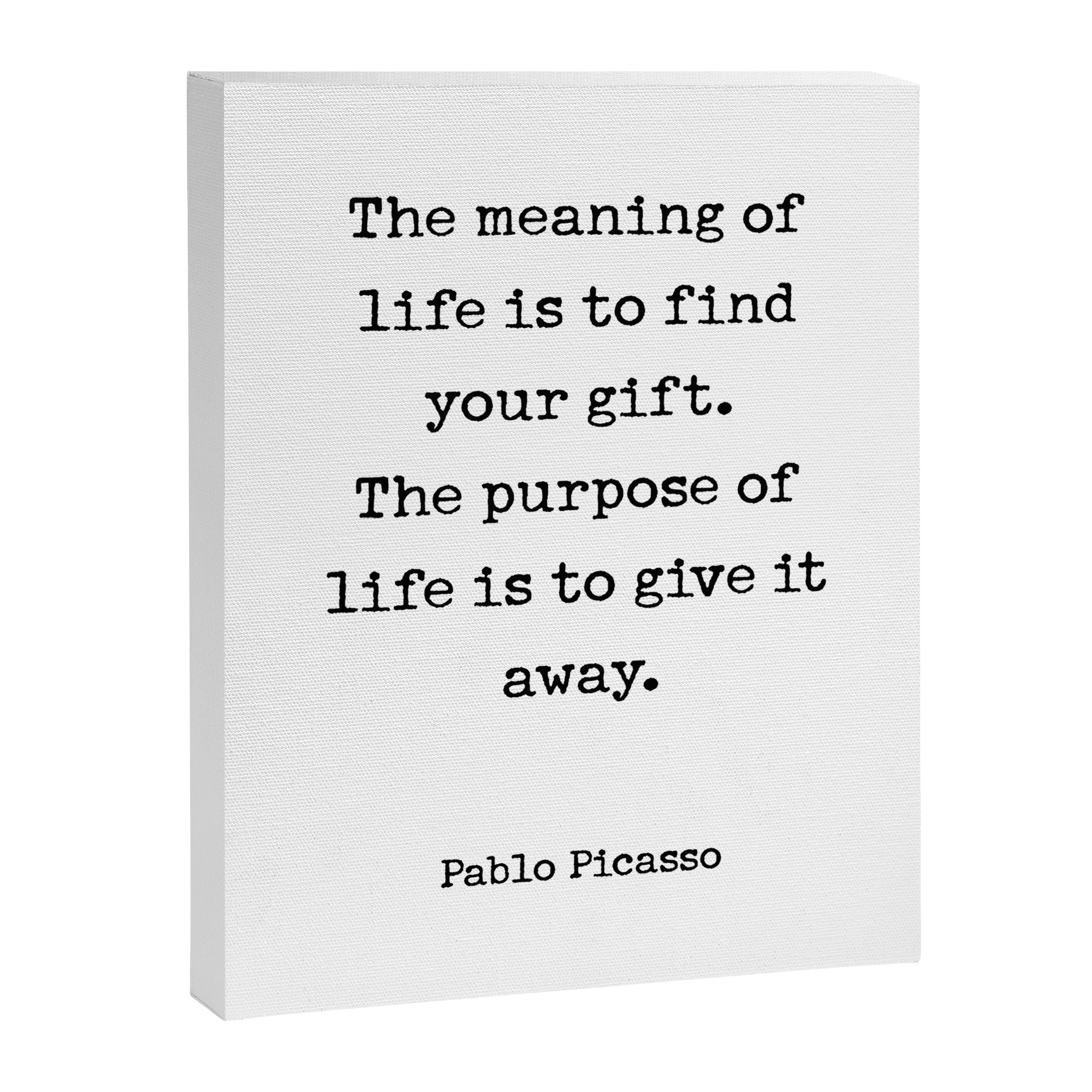 The meaning of  life is to find  your gift.  The purpose of  life is to give it  away.  Pablo Picasso Canvas Print Gallery Image 8