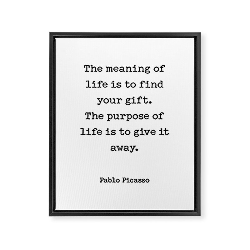 The meaning of  life is to find  your gift.  The purpose of  life is to give it  away.  Pablo Picasso Framed Canvas Print Gallery Image 8