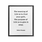 The meaning of  life is to find  your gift.  The purpose of  life is to give it  away.  Pablo Picasso Framed Canvas Print Gallery Image 8