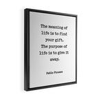 The meaning of  life is to find  your gift.  The purpose of  life is to give it  away.  Pablo Picasso Framed Canvas Print Gallery Image 2