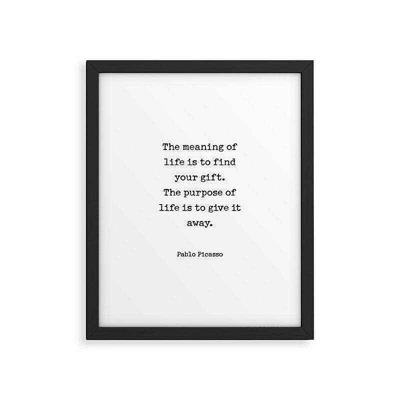 The meaning of  life is to find  your gift.  The purpose of  life is to give it  away.  Pablo Picasso Framed Art Print Gallery Image 4
