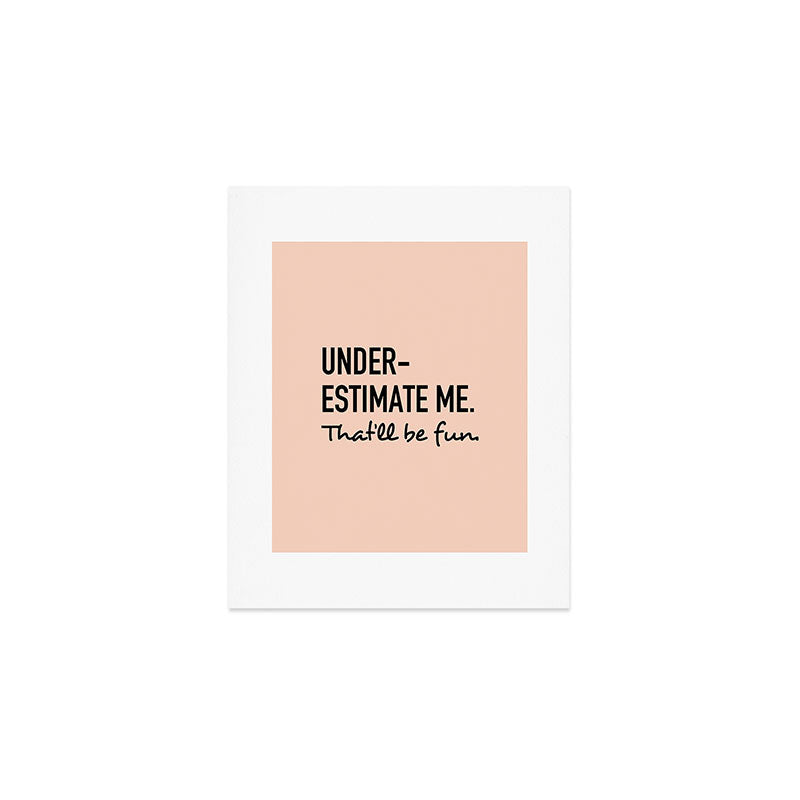 Underestimate me. That'll be fun. Art Print Gallery Image 1