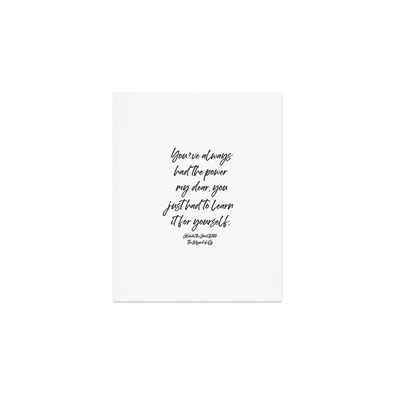 Youâve always had the power my dear, you just had to learn it for yourself. Glinda Art Print Gallery Image 1