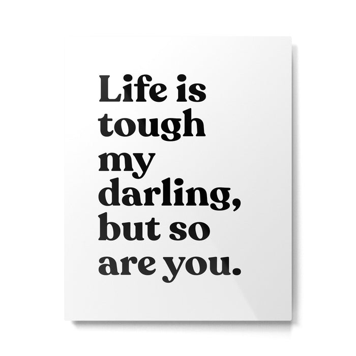 Life is tough my darling but so are you Metal Print Gallery Image 1