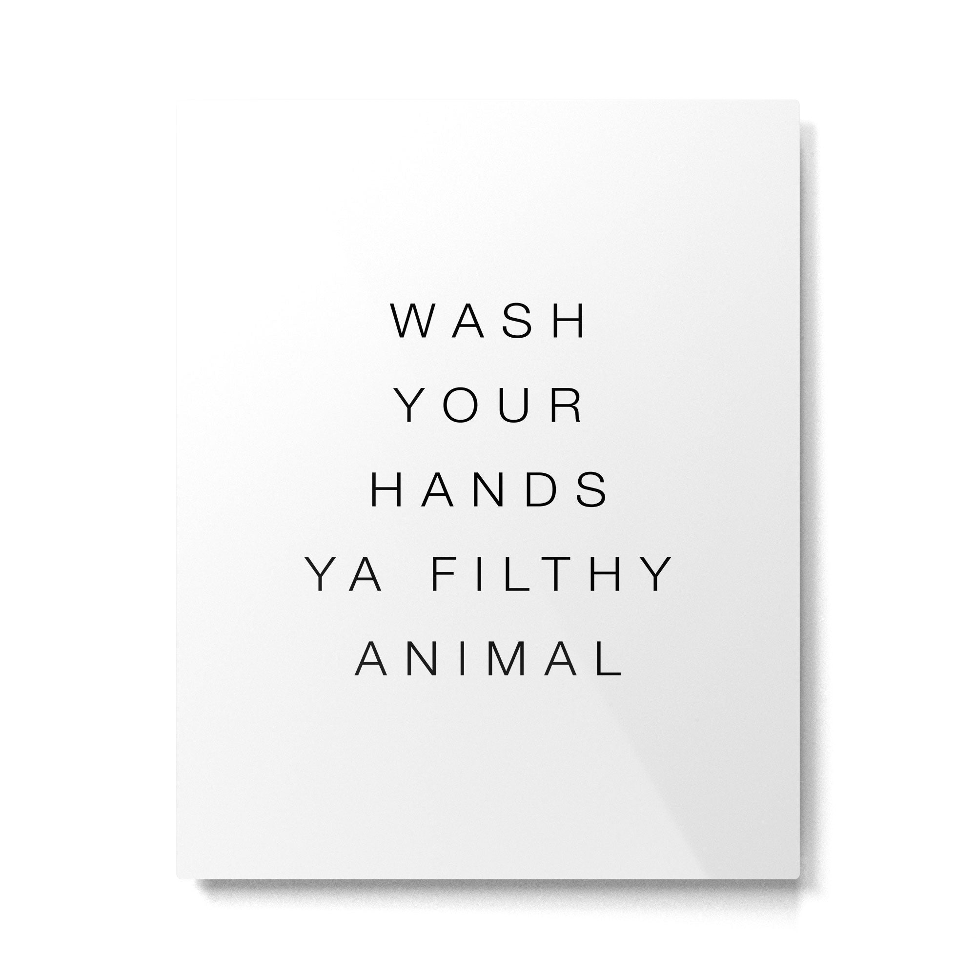 Wash your hands ya filthy animal Metal Print Gallery Image 4