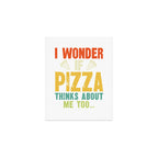 Funny I Wonder If Pizza Thinks About Me Too Art Print Gallery Image 1