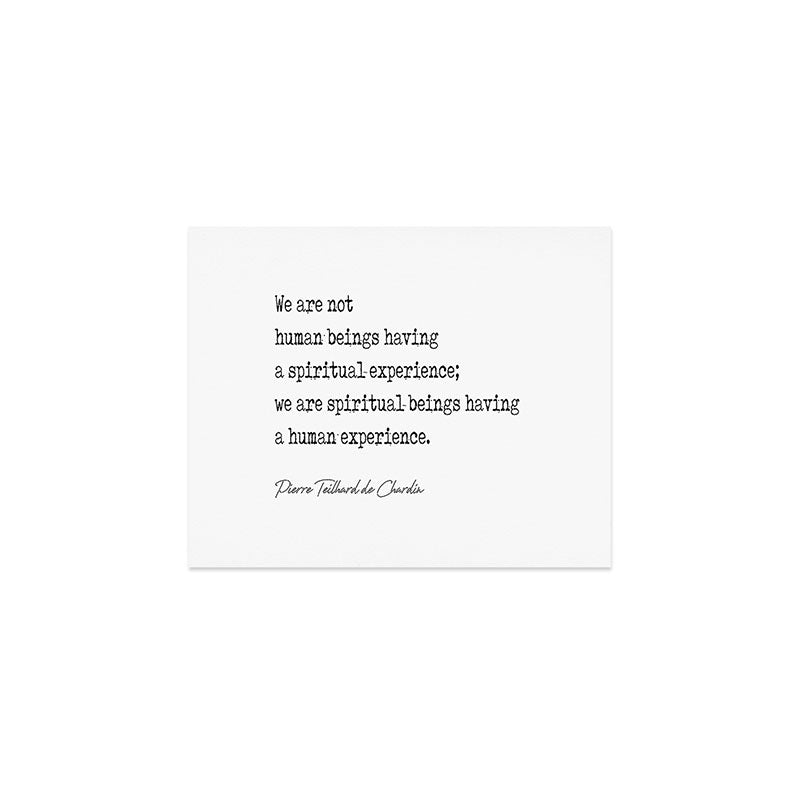 We are not  human beings having  a spiritual experience;  we are spiritual beings having  a human experience. Art Print Gallery Image 1