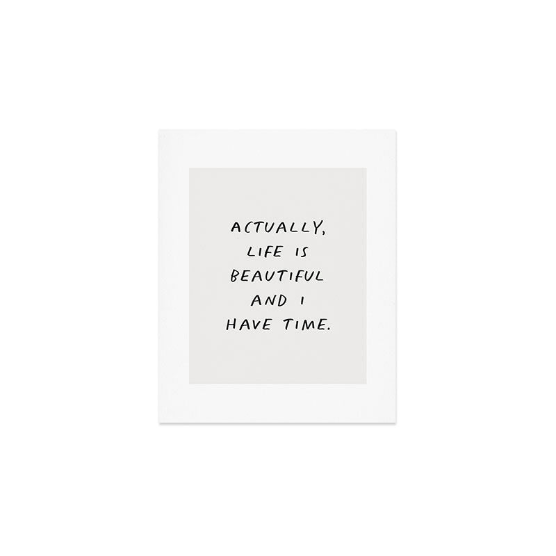 Actually Life is Beautiful and I Have Time Art Print Gallery Image 1