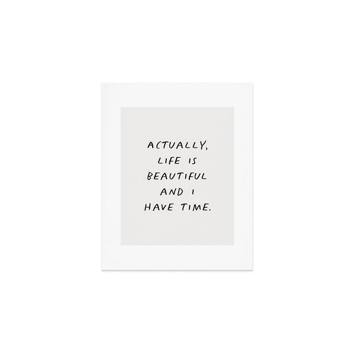 Actually Life is Beautiful and I Have Time Art Print Gallery Image 1