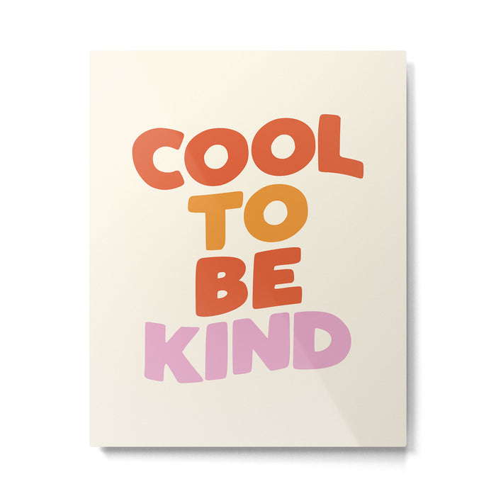 Cool to Be Kind Metal Print Gallery Image 1