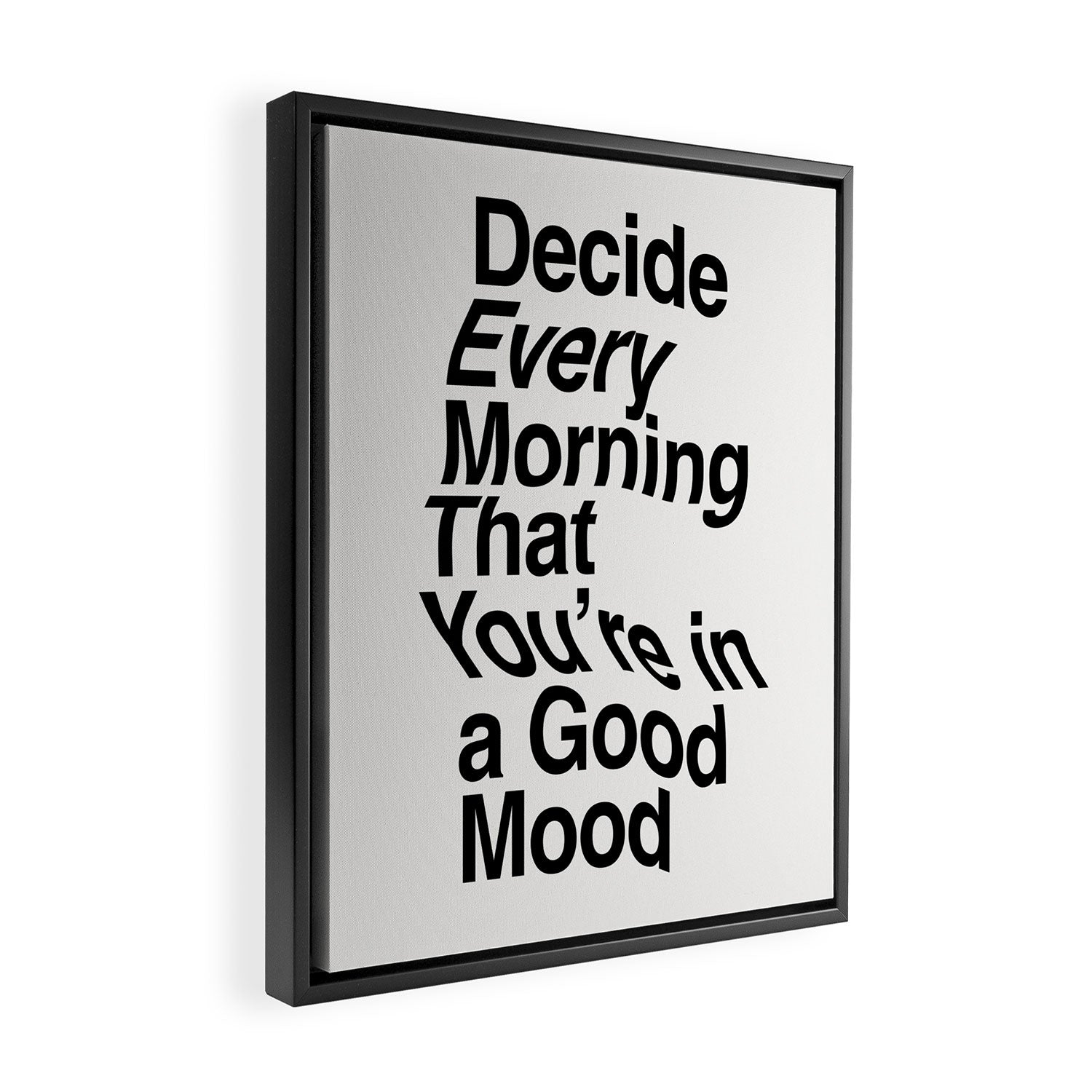 Decide Every Morning That You're in a Good Mood by The Motivated Type in Black and White Framed Canvas Print Gallery Image 2