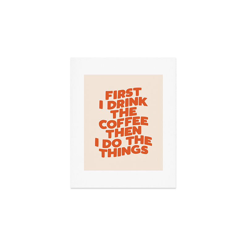First I Drink The Coffee Then I Do The Things Art Print Gallery Image 1