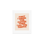 First I Drink The Coffee Then I Do The Things Art Print Gallery Image 1