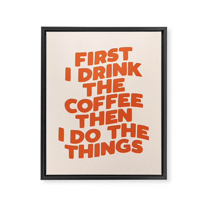 First I Drink The Coffee Then I Do The Things Framed Canvas Print Gallery Image 1