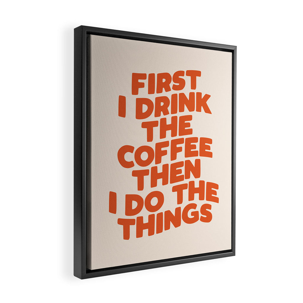 First I Drink The Coffee Then I Do The Things Framed Canvas Print Gallery Image 2