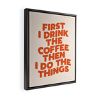 First I Drink The Coffee Then I Do The Things Framed Canvas Print Gallery Image 2