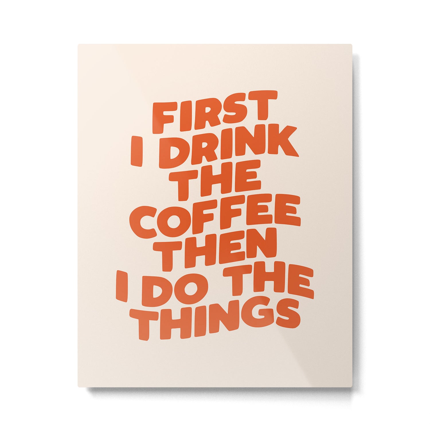 First I Drink The Coffee Then I Do The Things Metal Print Gallery Image 6