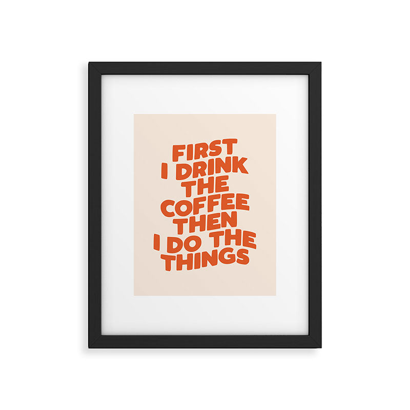 First I Drink The Coffee Then I Do The Things Framed Art Print Gallery Image 6