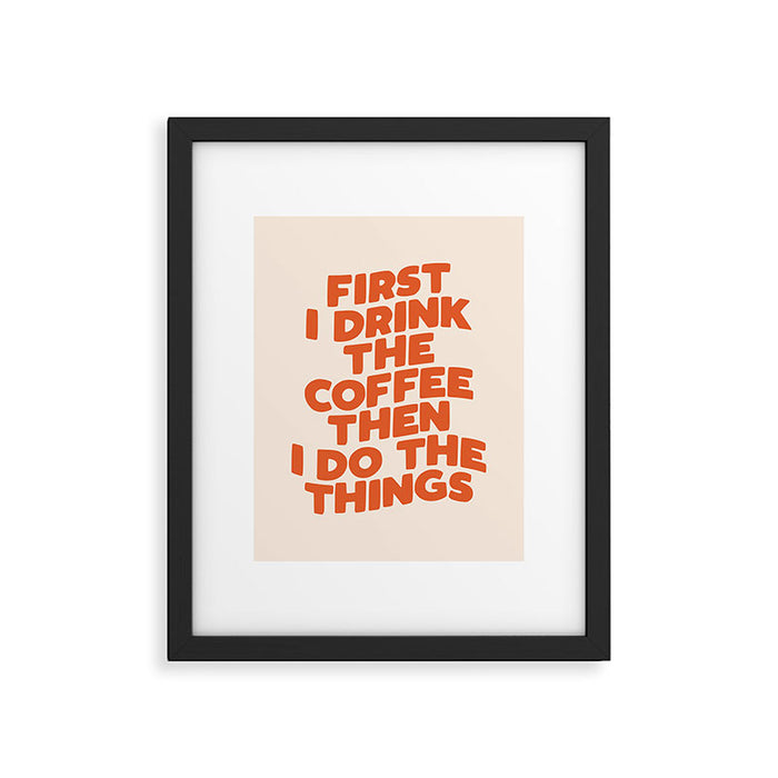 First I Drink The Coffee Then I Do The Things Framed Art Print Gallery Image 1