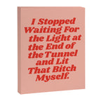 I Stopped Waiting for the Light at the End of the Tunnel and Lit that Bitch Myself Canvas Print Gallery Image 8