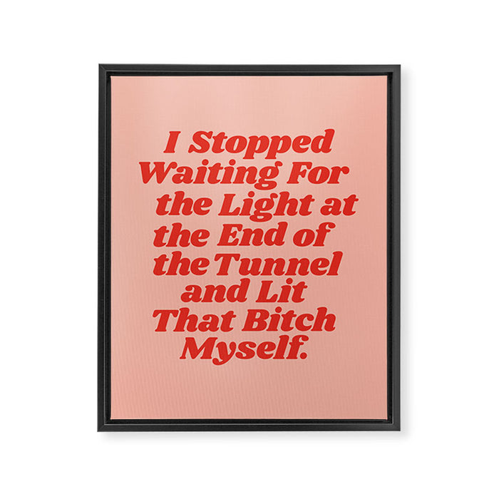 I Stopped Waiting for the Light at the End of the Tunnel and Lit that Bitch Myself Framed Canvas Print Gallery Image 1