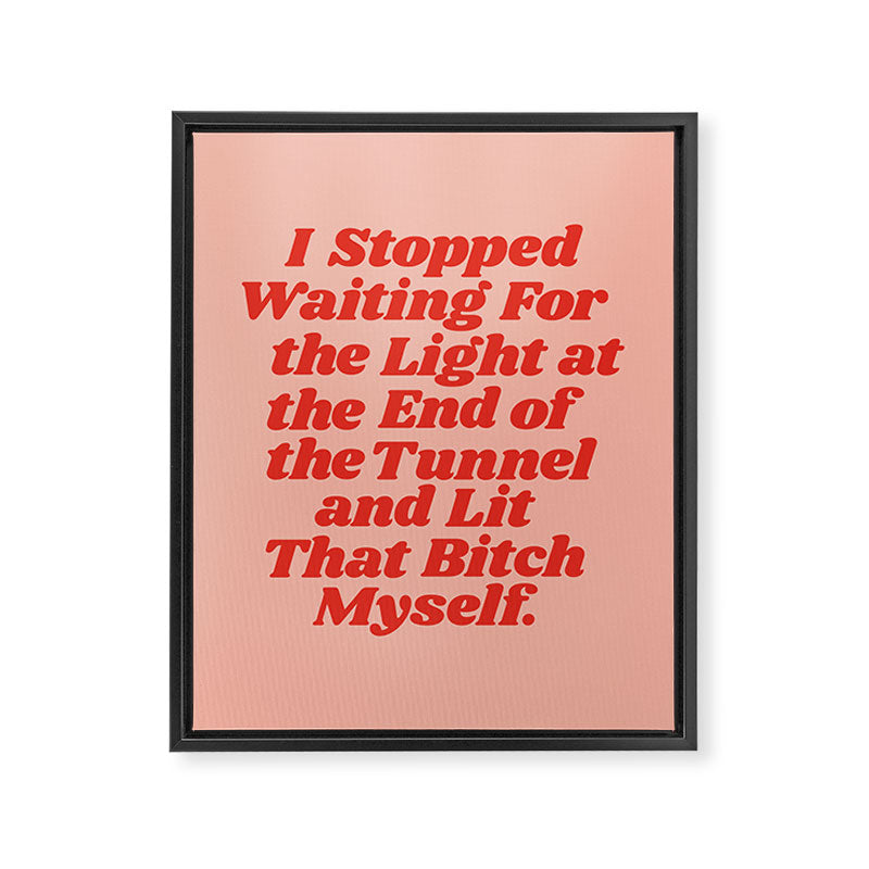 I Stopped Waiting for the Light at the End of the Tunnel and Lit that Bitch Myself Framed Canvas Print Gallery Image 8