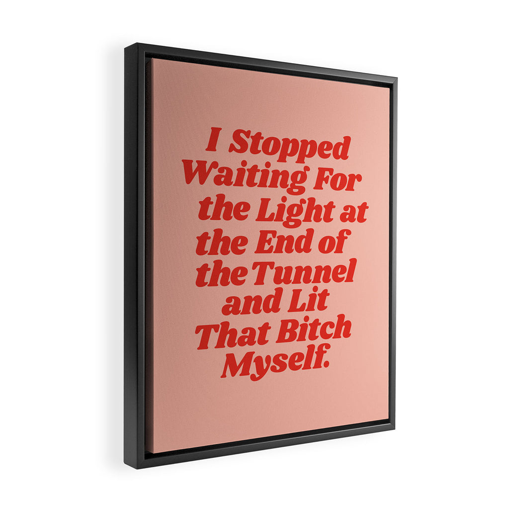 I Stopped Waiting for the Light at the End of the Tunnel and Lit that Bitch Myself Framed Canvas Print Gallery Image 2