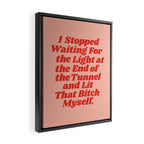 I Stopped Waiting for the Light at the End of the Tunnel and Lit that Bitch Myself Framed Canvas Print Gallery Image 2