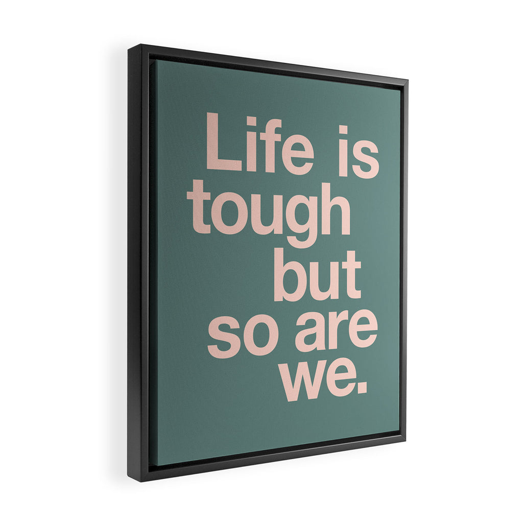 Life is Tough But So Are We Framed Canvas Print Gallery Image 2