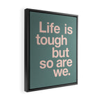 Life is Tough But So Are We Framed Canvas Print Gallery Image 2