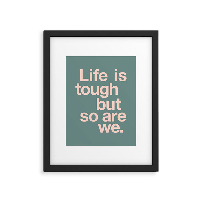 Life is Tough But So Are We Framed Art Print Gallery Image 1