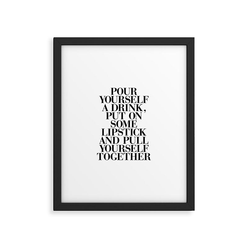 Pour Yourself a Drink, Put on Some Lipstick and Pull Yourself Together black-white home wall decor Framed Art Print Gallery Image 6