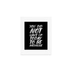 You Did Not Wake Up Today To Be Mediocre black and white monochrome typography poster design Art Print Gallery Image 1