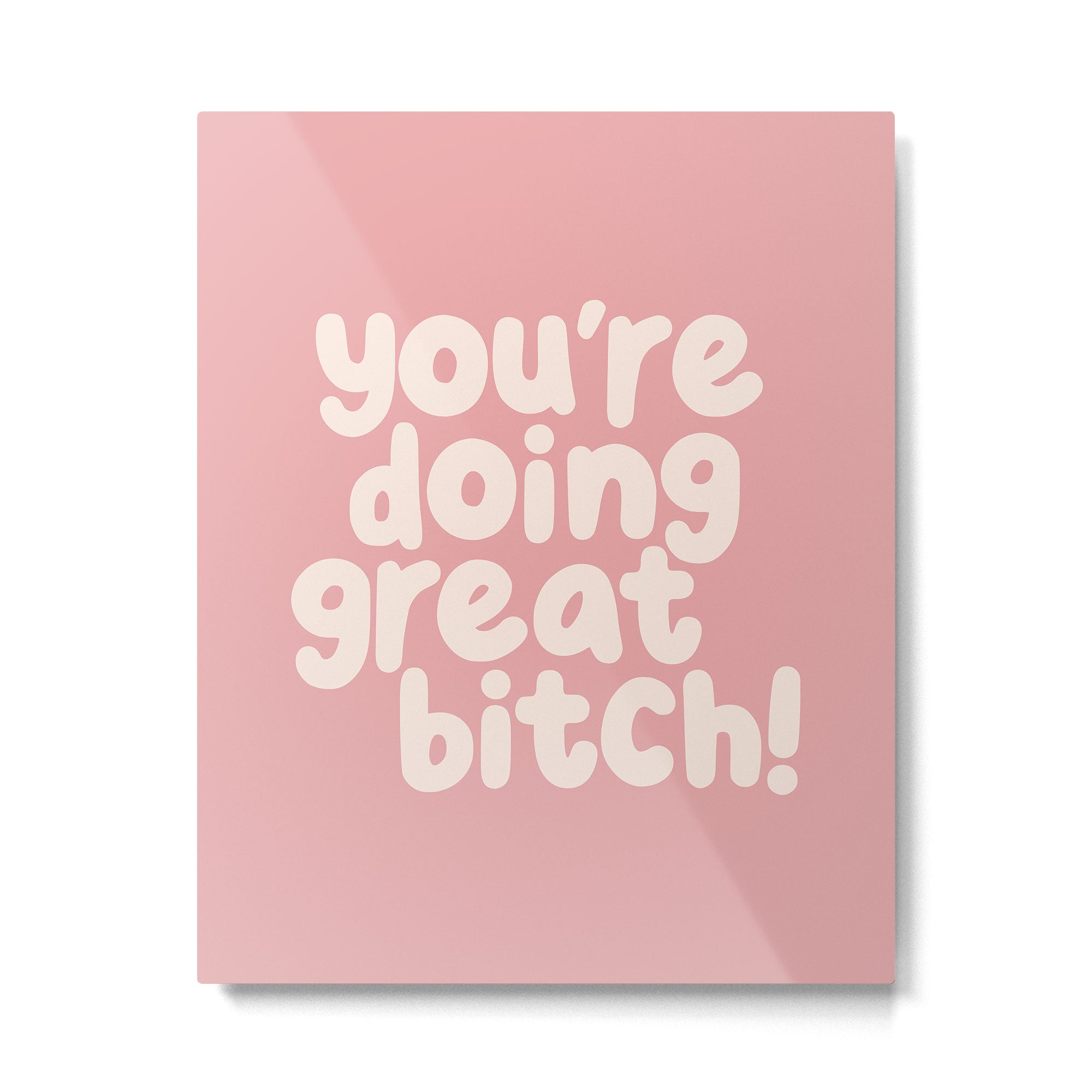 Youâre Doing Great Bitch Metal Print Gallery Image 6
