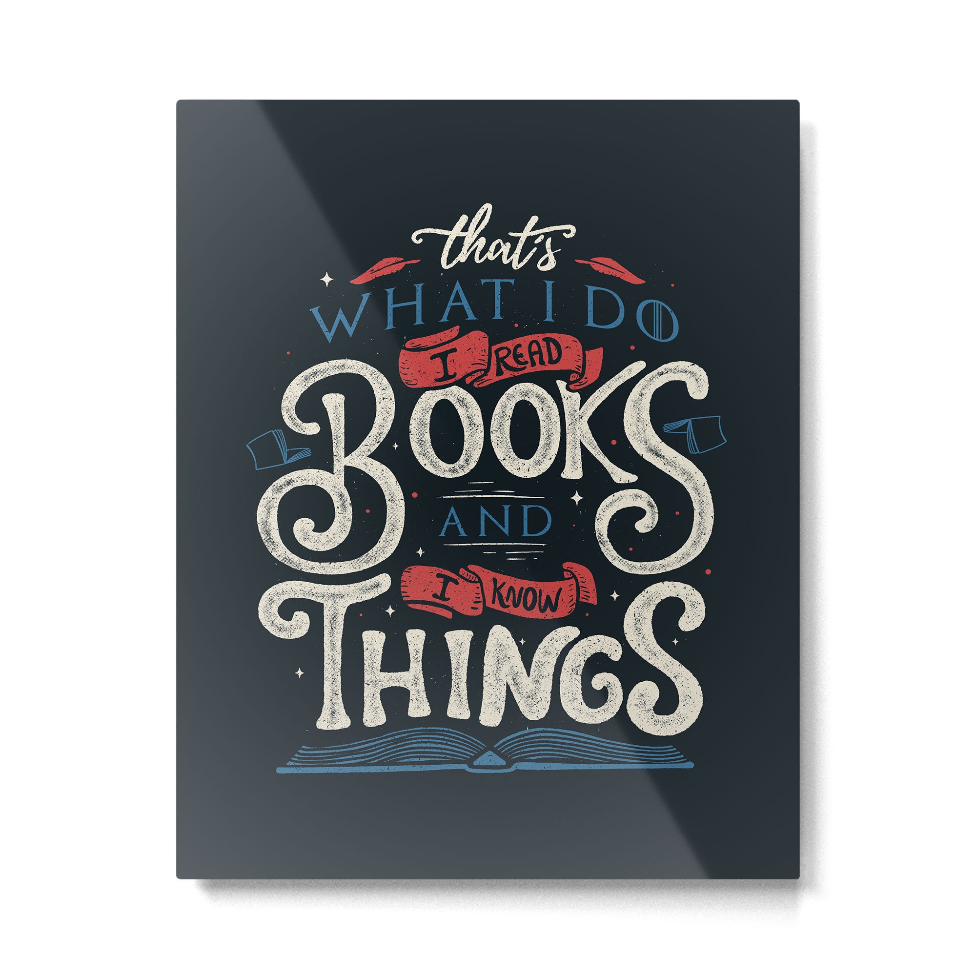 That's what i do i read books and i know things Metal Print Gallery Image 6