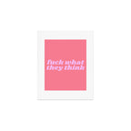 fuck what they think Art Print Gallery Image 1