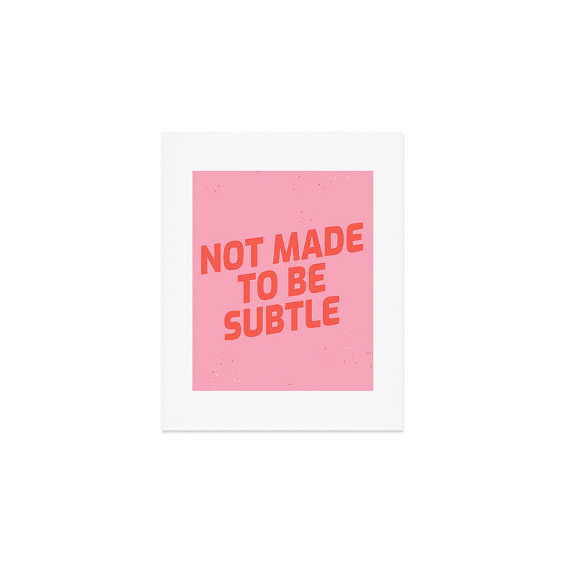 not made to be subtle Art Print Gallery Image 1
