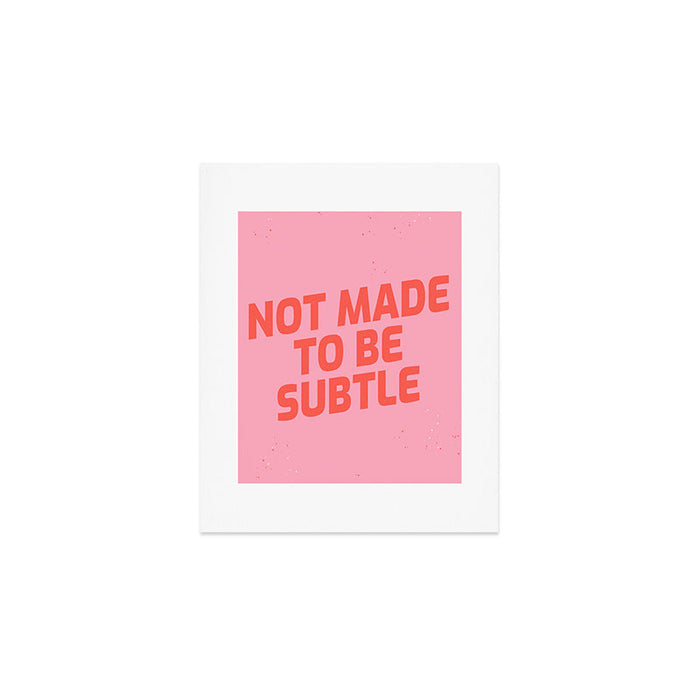 not made to be subtle Art Print Gallery Image 1