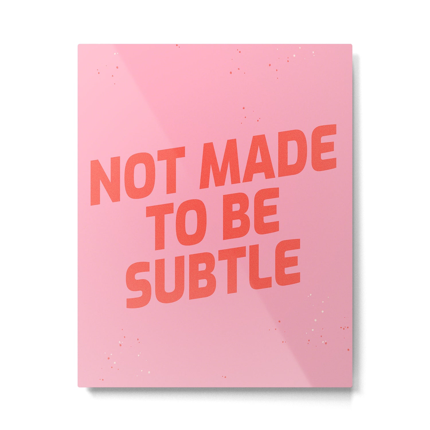 not made to be subtle Metal Print Gallery Image 4