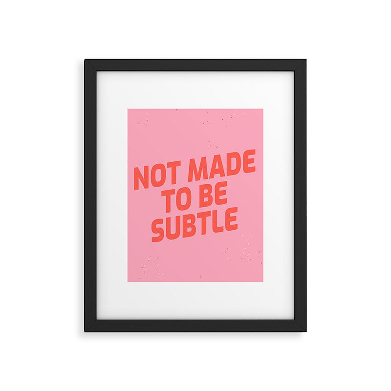 not made to be subtle Framed Art Print Gallery Image 5